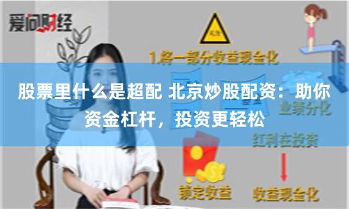 股票里什么是超配 北京炒股配資：助你資金杠桿，投資更輕松